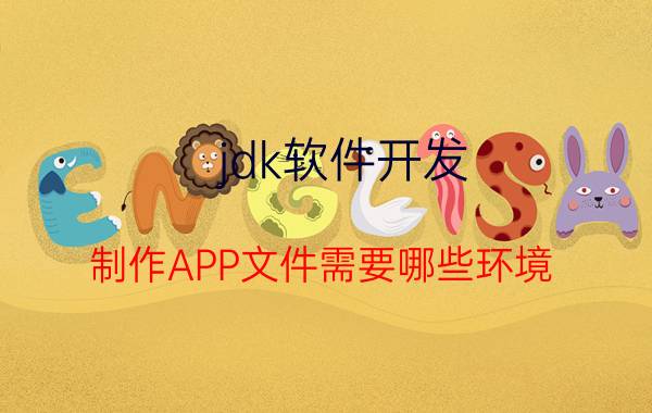 jdk软件开发 制作APP文件需要哪些环境？